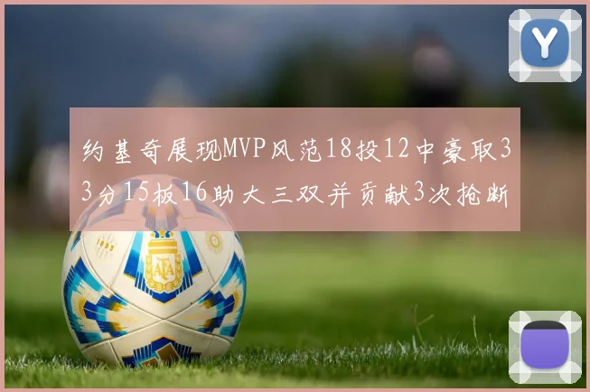 约基奇展现MVP风范18投12中豪取33分15板16助大三双并贡献3次抢断